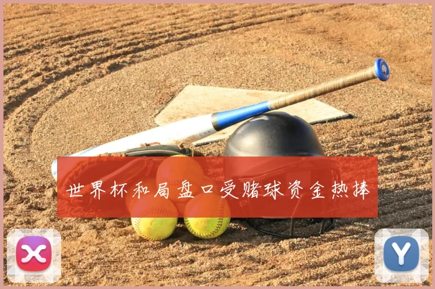 世界杯和局盘口受赌球资金热捧