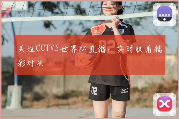 关注CCTV5世界杯直播,实时收看精彩对决