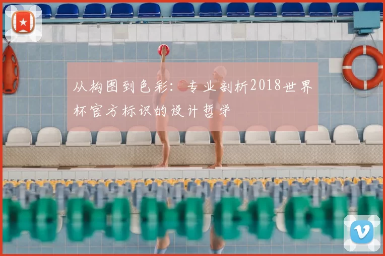 从构图到色彩：专业剖析2018世界杯官方标识的设计哲学