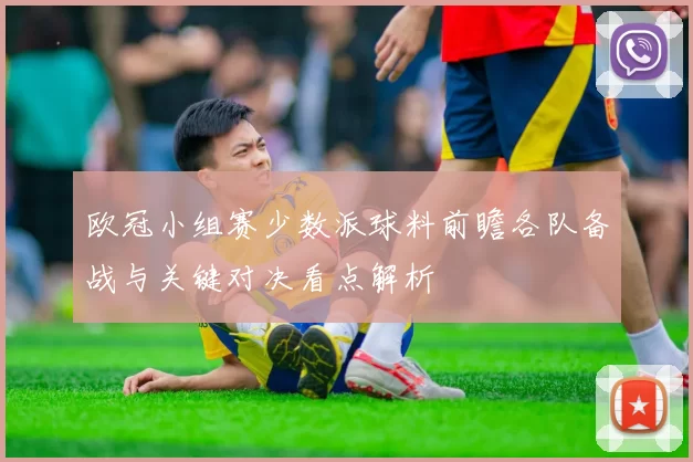 欧冠小组赛少数派球料前瞻各队备战与关键对决看点解析