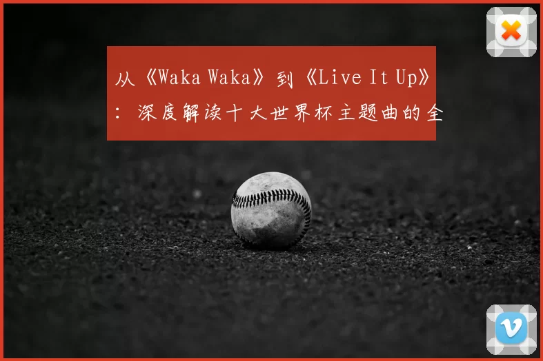 从《Waka Waka》到《Live It Up》：深度解读十大世界杯主题曲的全球共鸣