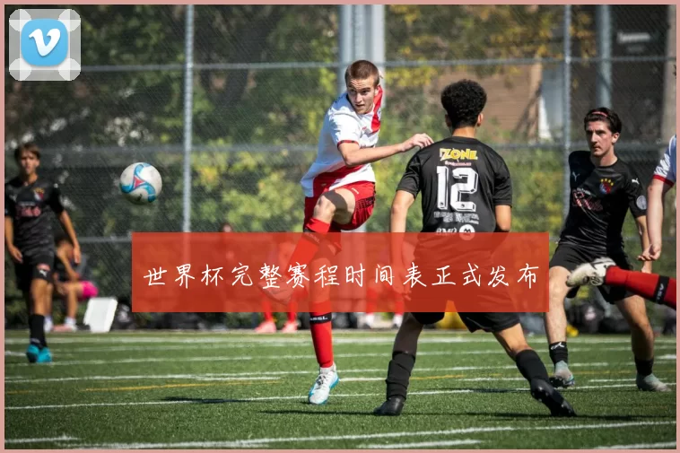 世界杯完整赛程时间表正式发布