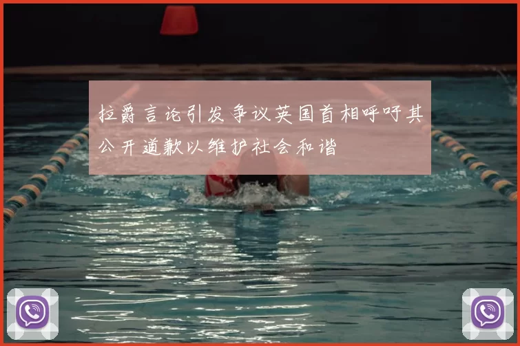 拉爵言论引发争议英国首相呼吁其公开道歉以维护社会和谐