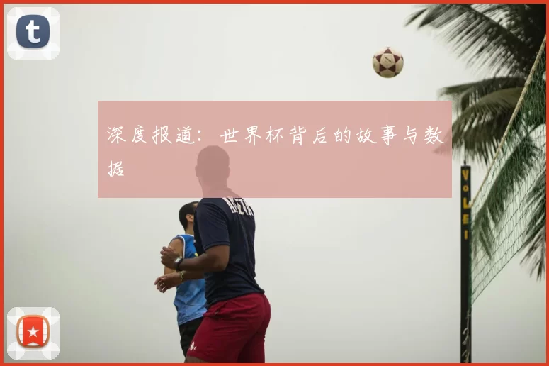 深度报道:世界杯背后的故事与数据