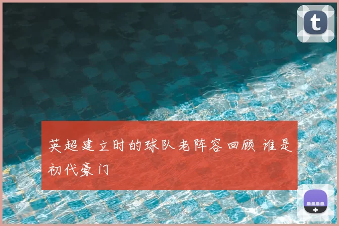 英超建立时的球队老阵容回顾 谁是初代豪门