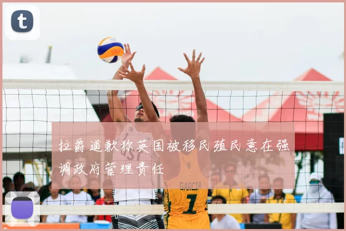 拉爵道歉称英国被移民殖民意在强调政府管理责任