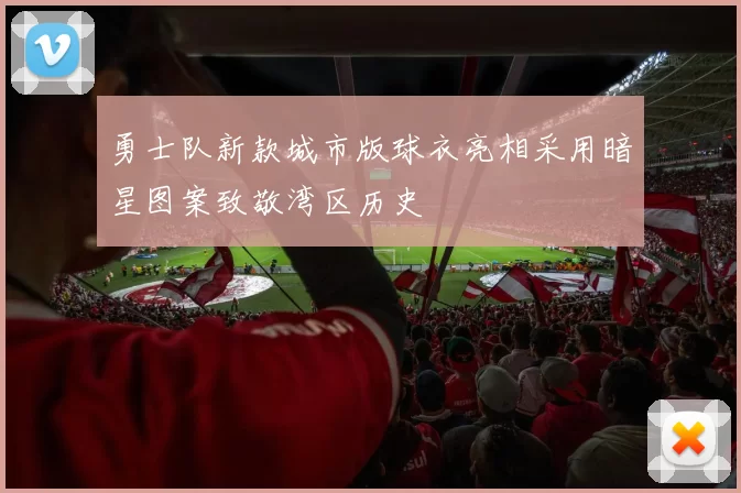 勇士队新款城市版球衣亮相采用暗星图案致敬湾区历史