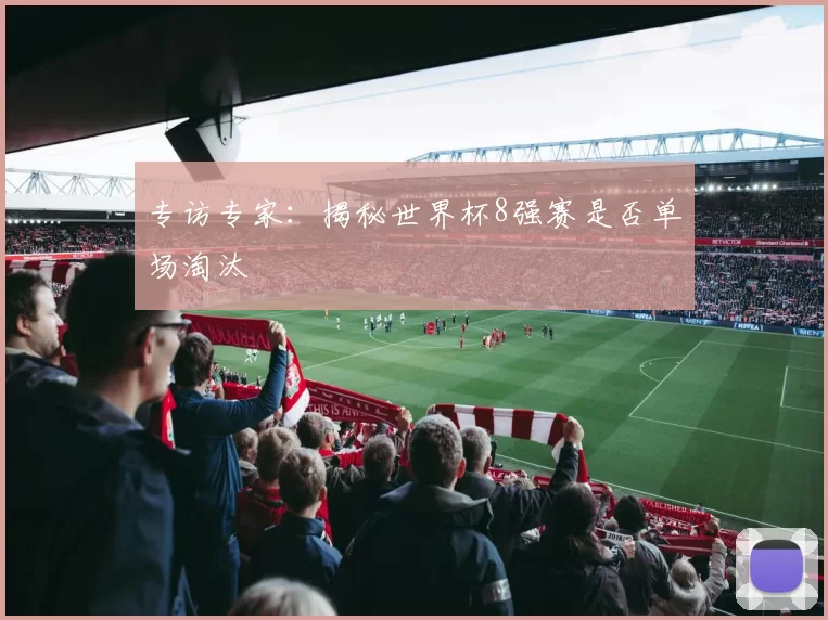 专访专家：揭秘世界杯8强赛是否单场淘汰