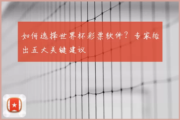 如何选择世界杯彩票软件？专家给出五大关键建议