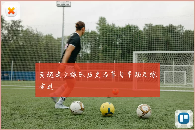 英超建立球队历史沿革与早期足球演进